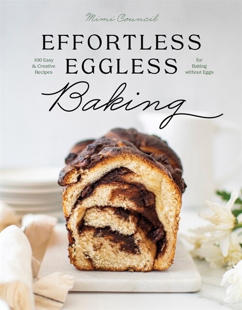 Effortless Eggless Baking: 100 Easy & Creative Recipes for Baking Without Eggs (Hardcover)