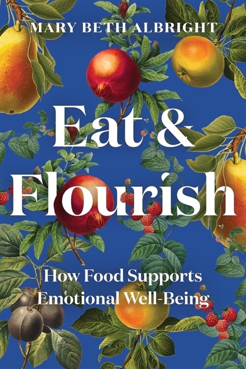 Eat & Flourish: How Food Supports Emotional Well-Being (Hardcover)