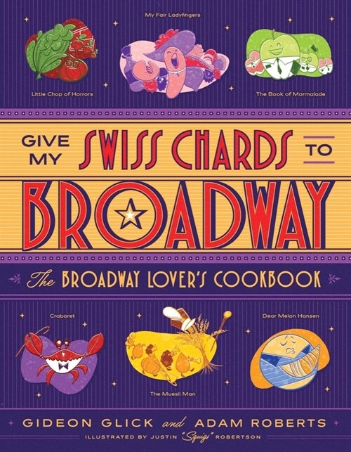 Give My Swiss Chards to Broadway: The Broadway Lovers Cookbook (Hardcover)
