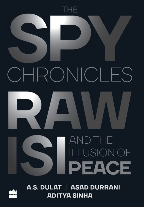 The Spy Chronicles: RAW, ISI and the Illusion of Peace (Hardcover)