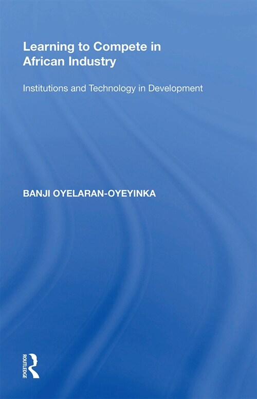 Learning to Compete in African Industry : Institutions and Technology in Development (Paperback)