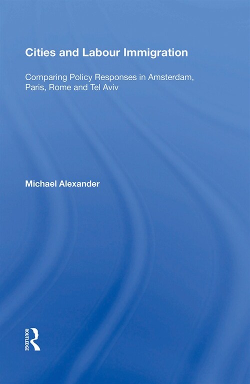Cities and Labour Immigration : Comparing Policy Responses in Amsterdam, Paris, Rome and Tel Aviv (Paperback)