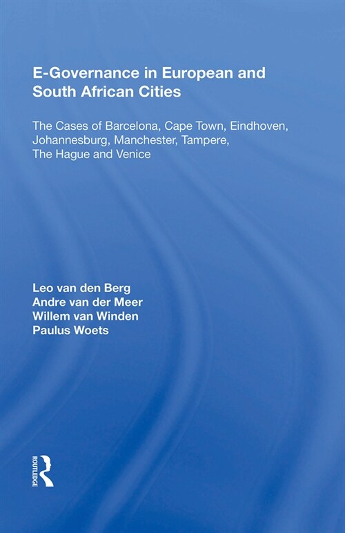 E-Governance in European and South African Cities : The Cases of Barcelona, Cape Town, Eindhoven, Johannesburg, Manchester, Tampere, The Hague and Ven (Paperback)