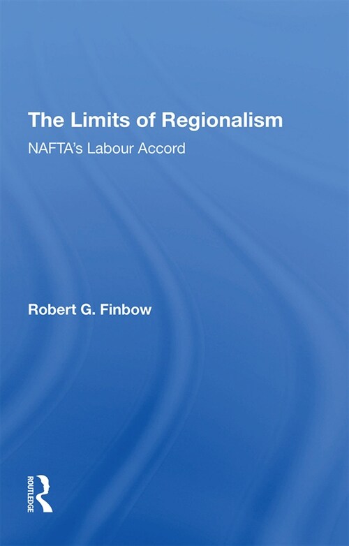 The Limits of Regionalism : NAFTAs Labour Accord (Paperback)