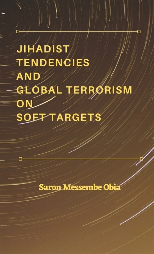 Jihadist Tendencies and Global Terrorism on Soft Targets (Hardcover)