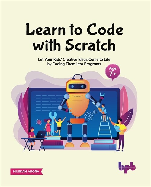 Learn to Code with Scratch: Let Your Kids Creative Ideas Come to Life by Coding Them Into Programs [Ager 7 ]] (Paperback)