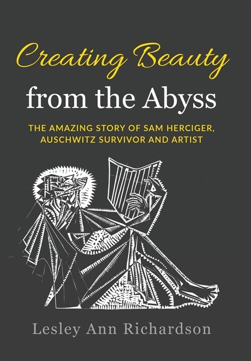 Creating Beauty from the Abyss: The Amazing Story of Sam Herciger, Auschwitz Survivor and Artist (Hardcover)