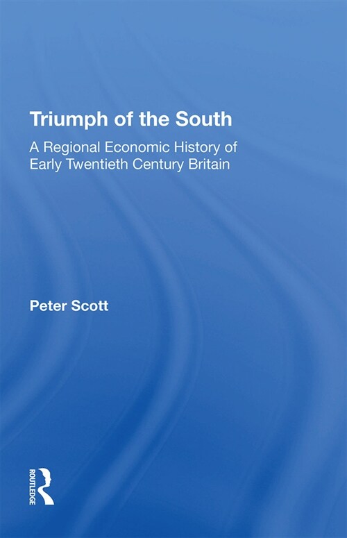 Triumph of the South : A Regional Economic History of Early Twentieth Century Britain (Paperback)