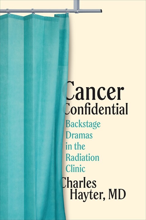 Cancer Confidential: Backstage Dramas in the Radiation Clinic (Hardcover)