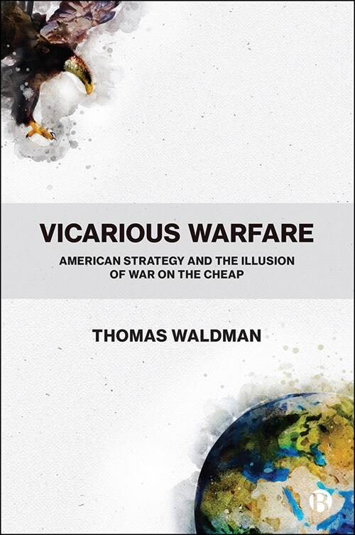 Vicarious Warfare : American Strategy and the Illusion of War on the Cheap (Paperback)