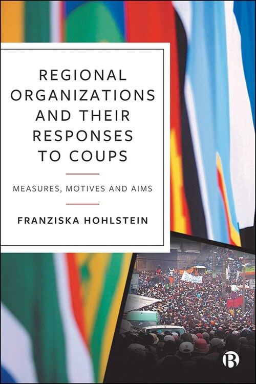 Regional Organizations and Their Responses to Coups: Measures, Motives and Aims (Hardcover)