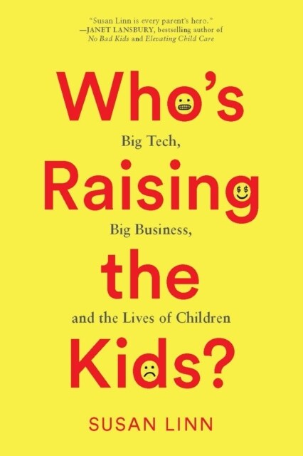 Whos Raising the Kids? : Big Tech, Big Business, and the Lives of Children (Hardcover)