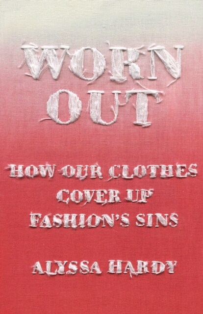Worn Out : How Our Clothes Cover Up Fashions Sins (Hardcover)