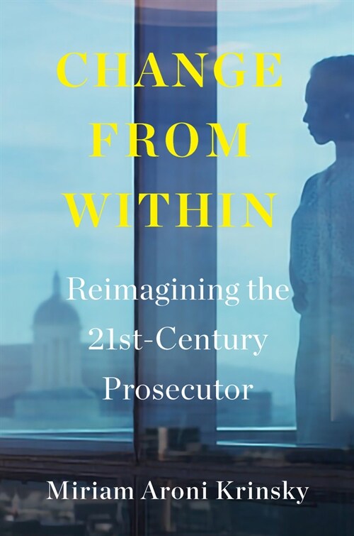 Change from Within : Reimagining the 21st-Century Prosecutor (Hardcover)