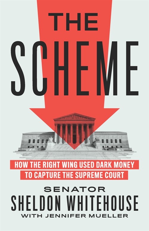 The Scheme : How the Right Wing Used Dark Money to Capture the Supreme Court (Hardcover)