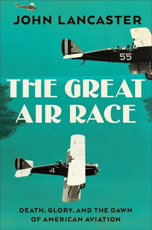 The Great Air Race: Glory, Tragedy, and the Dawn of American Aviation (Hardcover)