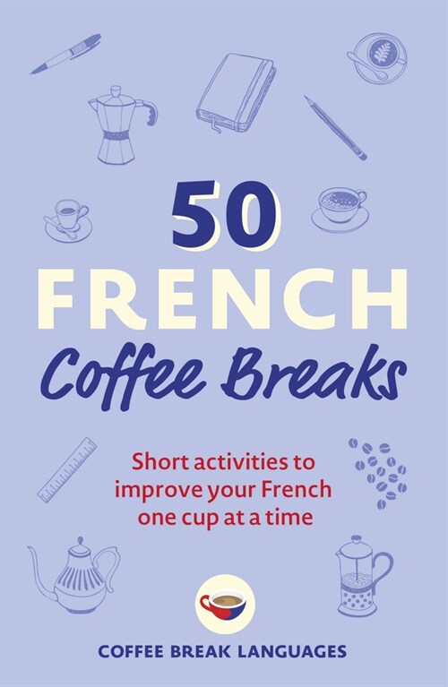 50 French Coffee Breaks : Short activities to improve your French one cup at a time (Paperback)