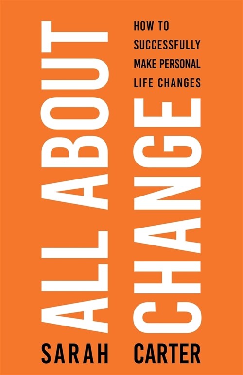 All About Change: How To Successfully Make Personal Life Changes: How to Successfully Make Personal Life Changes (Paperback)