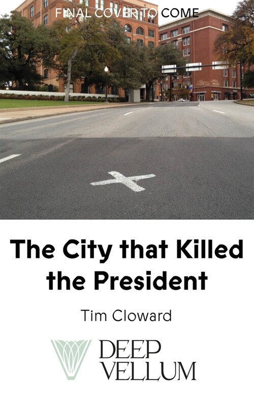 The City That Killed the President: A Cultural History of Dallas and the Assassination (Hardcover)