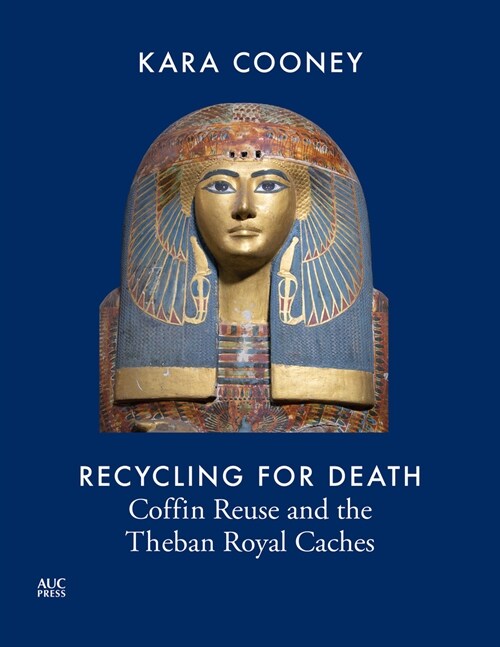 Recycling for Death: Coffin Reuse in Ancient Egypt and the Theban Royal Caches (Hardcover)