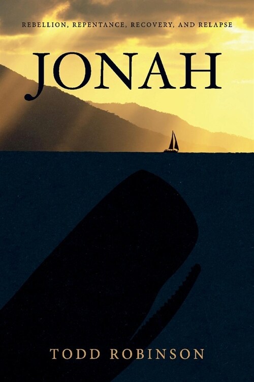 Jonah: Rebellion, Repentance, Recovery, and Relapse (Paperback)