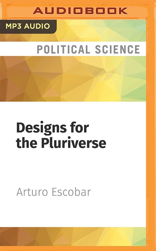 Designs for the Pluriverse: Radical Interdependence, Autonomy, and the Making of Worlds (MP3 CD)