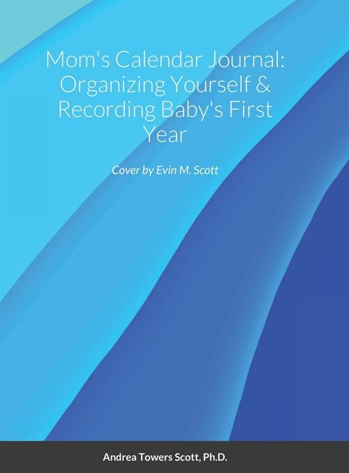Moms Calendar Journal: Organizing Yourself & Recording Babys First Year (Hardcover)