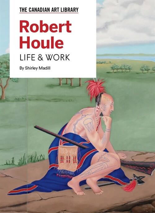 Robert Houle: Life & Work (Hardcover)