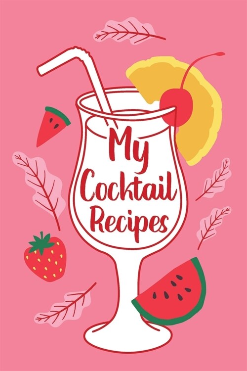 My Cocktail Recipes: Adult Blank Lined Notebook, Gift for Bartender Mixologist, Cocktail Party Recipe Book, Cocktail Journal, Recipe Notes (Paperback)