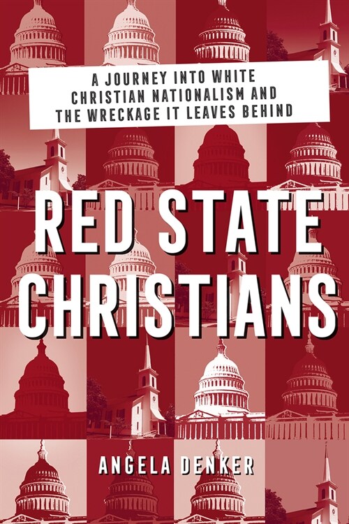 Red State Christians: A Journey Into White Christian Nationalism and the Wreckage It Leaves Behind (Paperback)