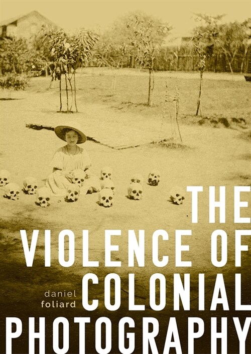 The Violence of Colonial Photography (Paperback)