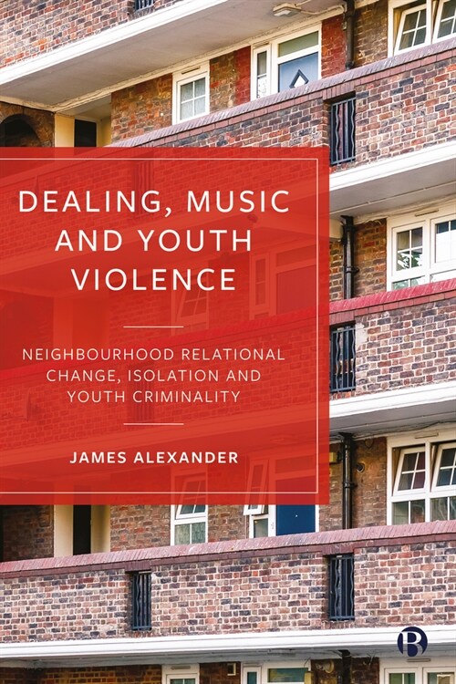 Dealing, Music and Youth Violence : Neighbourhood Relational Change, Isolation and Youth Criminality (Hardcover)