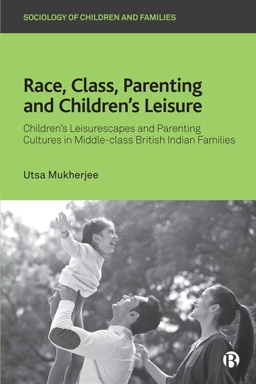 Race, Class, Parenting and Children’s Leisure : Children’s Leisurescapes and Parenting Cultures in Middle-class British Indian Families (Hardcover)