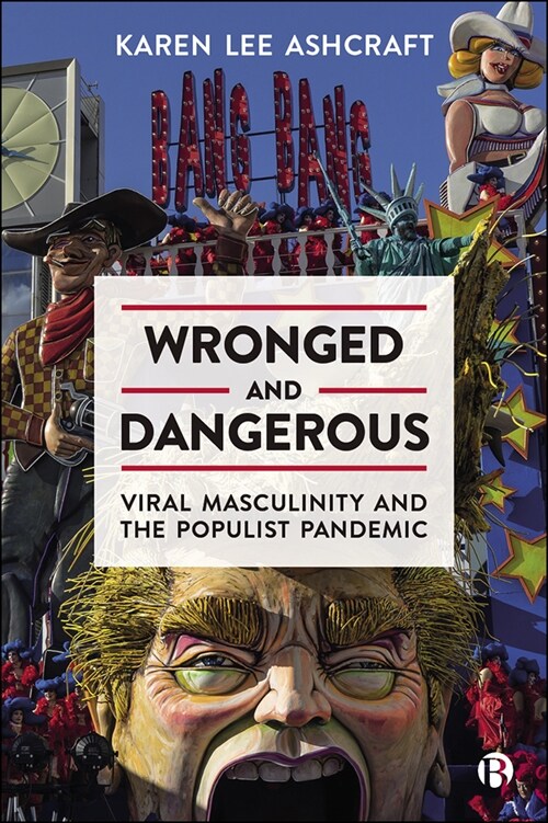 Wronged and Dangerous : Viral Masculinity and the Populist Pandemic (Paperback)