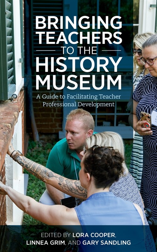 Bringing Teachers to the History Museum: A Guide to Facilitating Teacher Professional Development (Hardcover)
