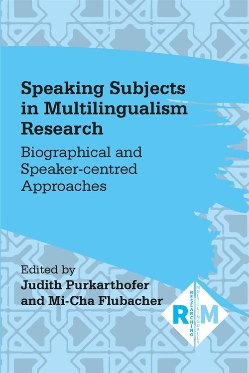 Speaking Subjects in Multilingualism Research : Biographical and Speaker-centred Approaches (Paperback)