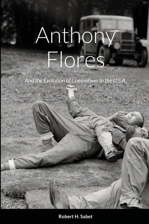 Anthony Flores: and the Evolution of Combatives in the U.S.A. (Paperback)