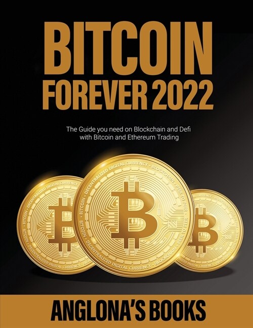 Bitcoin Forever 2022: The Guide you need on Blockchain and Defi with Bitcoin and Ethereum Trading (Paperback)