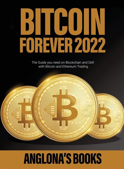 Bitcoin Forever 2022: The Guide you need on Blockchain and Defi with Bitcoin and Ethereum Trading (Hardcover)