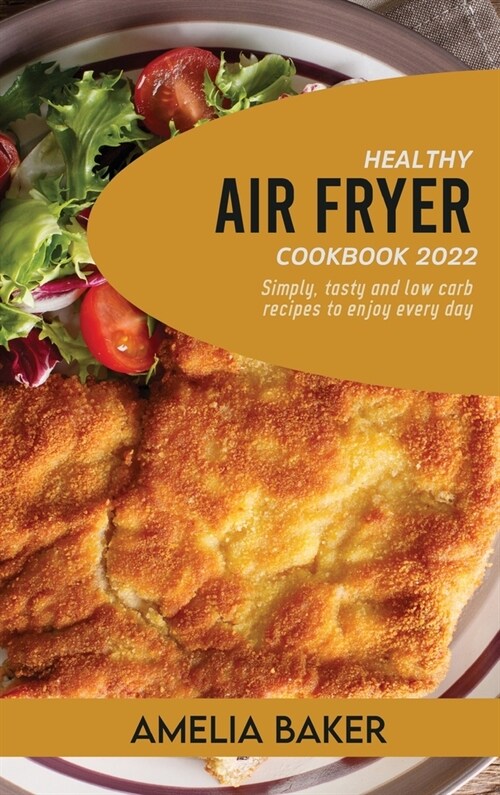 Healthy Air Fryer Cookbook 2022: Simply, Tasty and Low Carb Recipes to Enjoy Every Day (Hardcover)