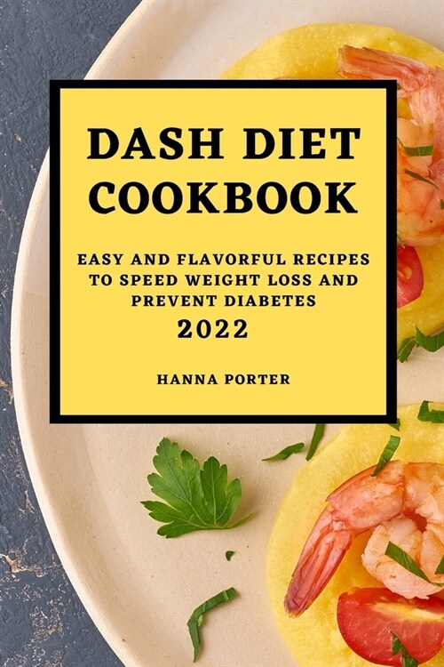 Dash Diet Cookbook 2022: Easy and Flavorful Recipes to Speed Weight Loss and Prevent Diabetes (Paperback)