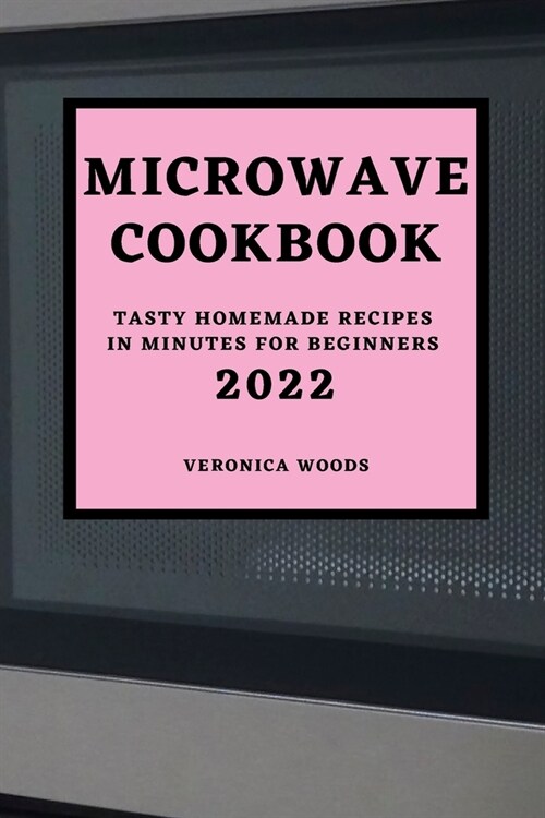 Microwave Cookbook 2022: Tasty Homemade Recipes in Minutes for Beginners (Paperback)