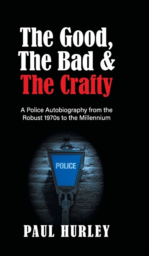 The Good, The Bad and The Crafty : A Police Autobiography from the Robust 1970s to the Millennium (Hardcover)