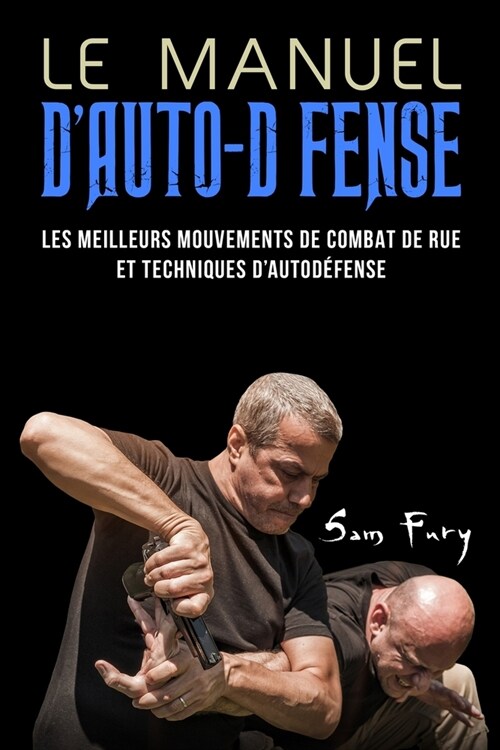 Le Manuel DAuto-D?ense: Les meilleurs mouvements de combat de rue et techniques dautod?ense (Paperback)