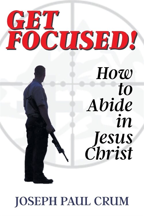 Get Focused: How to Abide in Jesus Christ (Paperback)