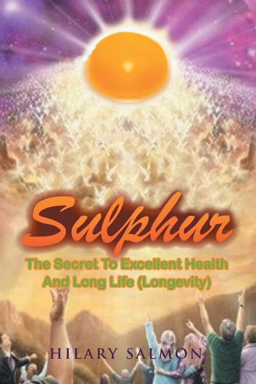 Sulphur: The Hidden Secret to Excellent Health and Long Life (Paperback)