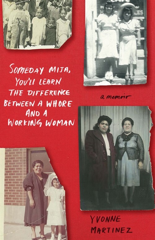 Someday Mija, Youll Learn the Difference Between a Whore and a Working Woman: A Memoir (Paperback)