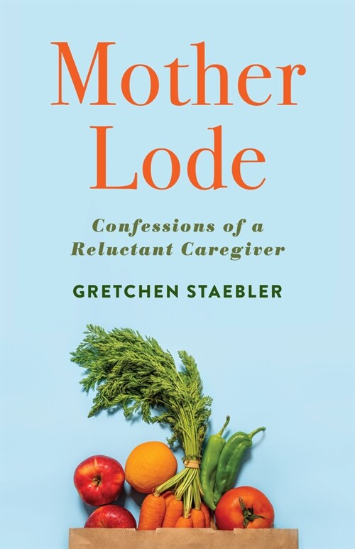 Mother Lode: Confessions of a Reluctant Caregiver (Paperback)