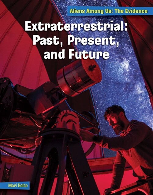Extraterrestrial: Past, Present, and Future (Library Binding)