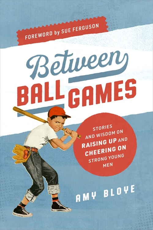 Between Ball Games: Stories and Wisdom on Raising Up and Cheering on Strong Young Men (Paperback)